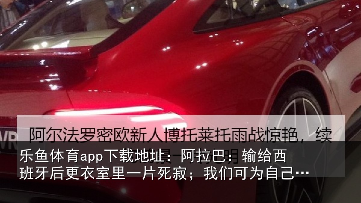 乐鱼体育app下载地址:阿拉相关情况衣室相关情况为自己感到自豪