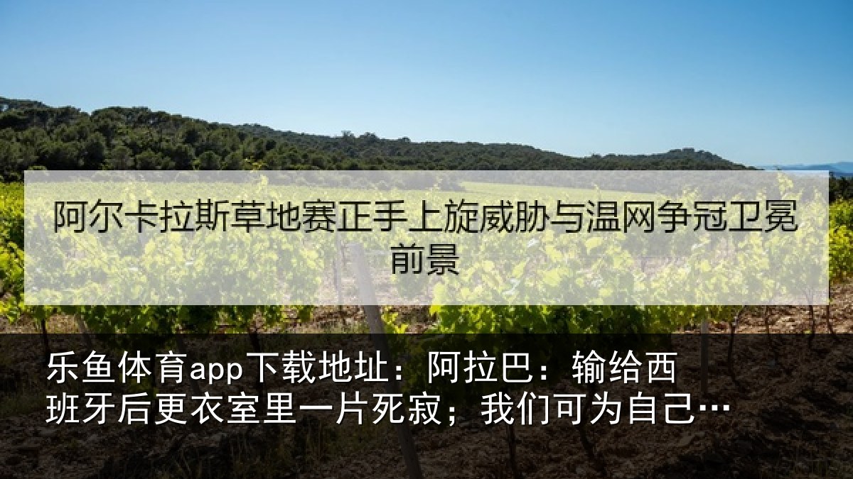 乐鱼体育app下载地址:阿拉相关情况衣室相关情况为自己感到自豪